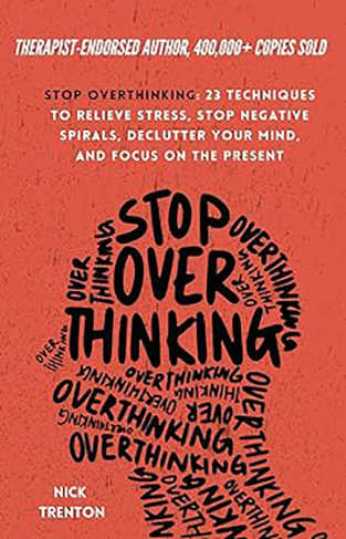 Stop Overthinking - 23 Techniques to Relieve Stress, Stop Negative Spirals, Declutter Your Mind, and Focus on the Present